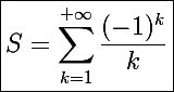 \Large \boxed{S=\sum_{k=1}^{+\infty}\frac{(-1)^k}{k}}